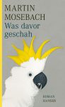 Buchcover Martin Mosebach – Was davor geschah