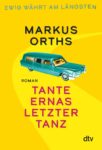 Markus Orths – Ewig währt am längsten - Tante Ernas letzter Tanz